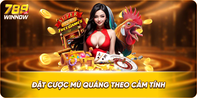 Đặt cược mù quáng theo cảm tính