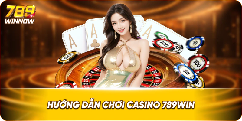 Hướng dẫn chơi casino 789win