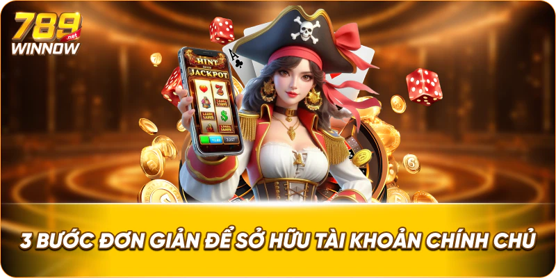 3 bước đơn giản để sở hữu tài khoản chính chủ