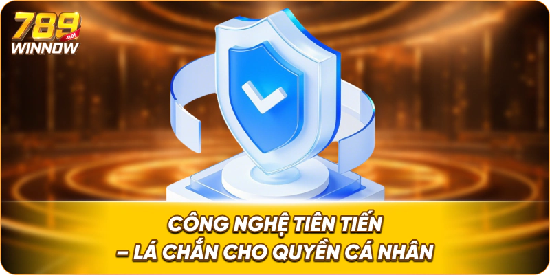 Công nghệ tiên tiến – lá chắn cho quyền cá nhân.