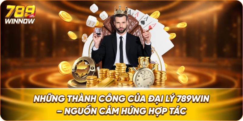 Những thành công của đại lý 789win – Nguồn cảm hứng hợp tác.