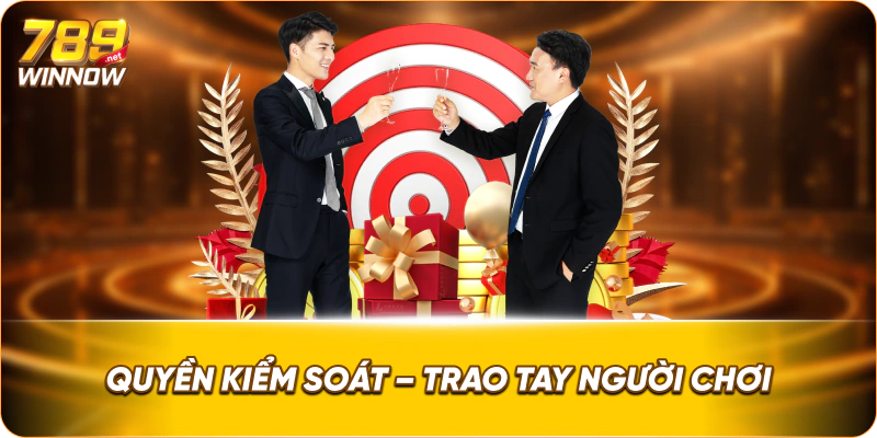 Quyền kiểm soát – trao tay người chơi.