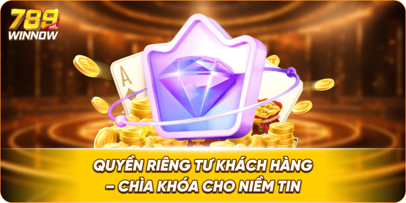Quyền riêng tư khách hàng – chìa khóa cho niềm tin