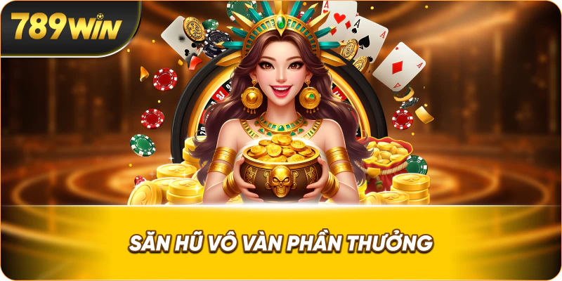 Săn hũ vô vàn phần thưởng
