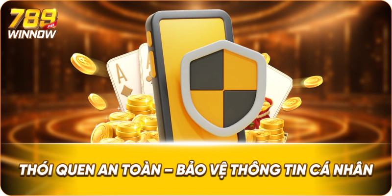Thói quen an toàn – bảo vệ thông tin cá nhân.